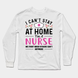 I Can't Stay At Home I'm a Nurse Gift Long Sleeve T-Shirt